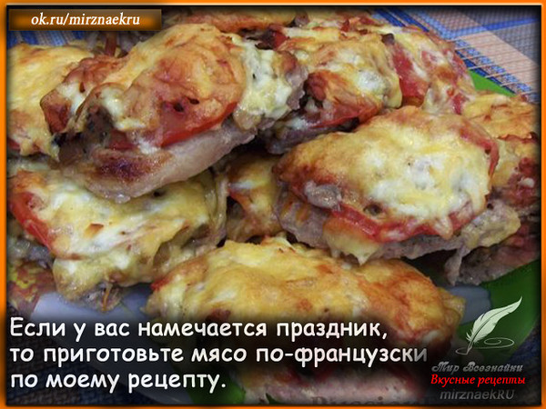 Если у вас намечается праздник, то приготовьте мясо по-французски по моему рецепту. Оно обязательно понравится всем вашим гостям. Например, как горячее блюдо на Новый год. Запланируйте в новогодние рецепты. 
Рецепт смотрите тут - http://mirznaek.ru/dir/14-1-0-1793